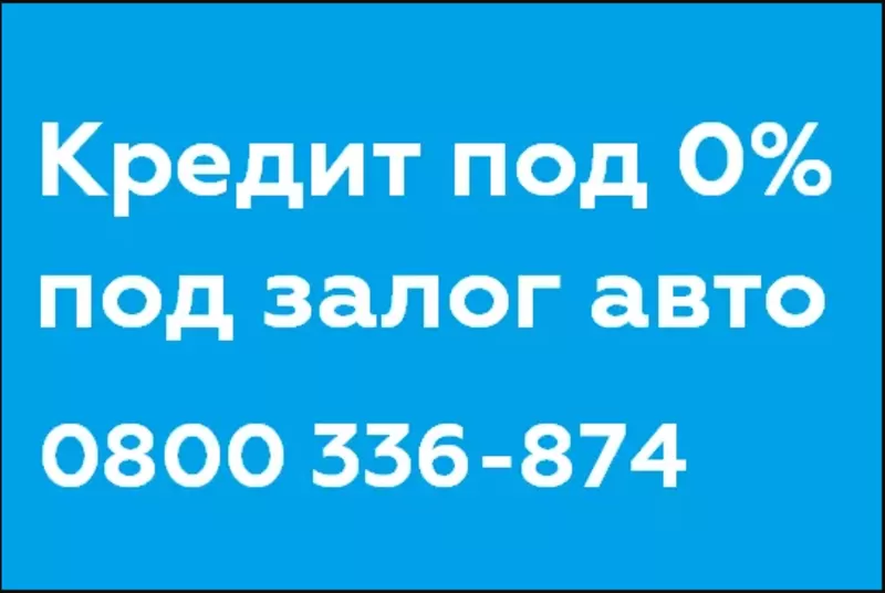 КРЕДИТ ПОД ЗАЛОГ АВТО ПОД 0%. Автоломбард в Киеве!